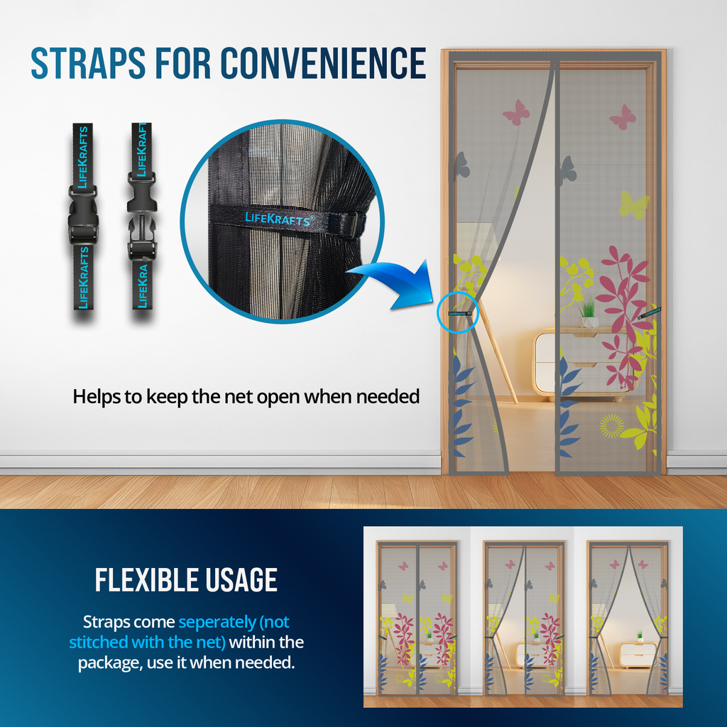 LifeKrafts Grey Floral Door Net Adjustable Roll-Up Straps 
Feature – Securely Hold Net Open for Full Ventilation 
During the Day, Release to Auto-Close at Night for Complete 
Mosquito Protection – Extends Product Lifespan by Reducing 
Daily Magnetic Wear, Designed for Apartments, Villas & 
Homes That Need Flexible All-Day Use